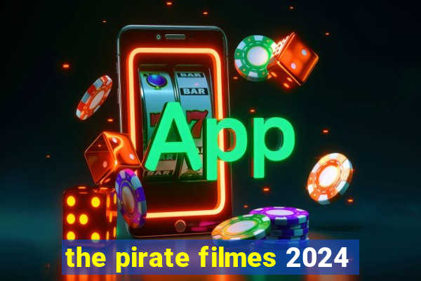 the pirate filmes 2024